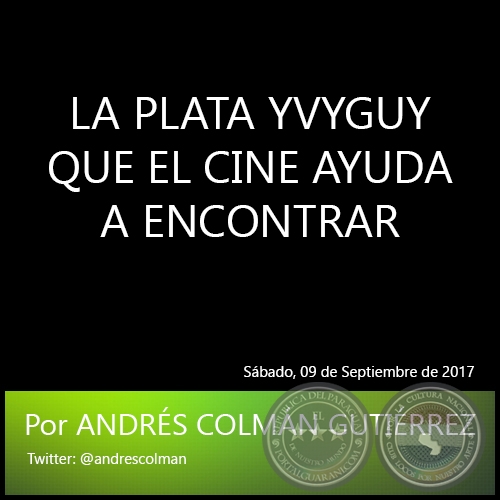 LA PLATA YVYGUY QUE EL CINE AYUDA A ENCONTRAR - Por ANDRS COLMN GUTIRREZ - Sbado, 09 de Septiembre de 2017
